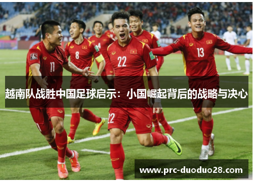 越南队战胜中国足球启示:小国崛起背后的战略与决心
