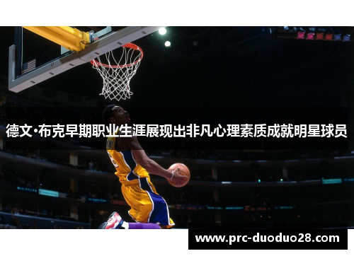 德文·布克早期职业生涯展现出非凡心理素质成就明星球员 德文·布克早期职业生涯展现出非凡心理素质成就明星球员