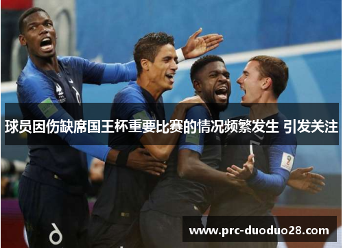 球员因伤缺席国王杯重要比赛的情况频繁发生 引发关注 球员因伤缺席国王杯重要比赛的情况频繁发生 引发关注