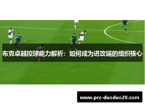 布克卓越控球能力解析：如何成为进攻端的组织核心