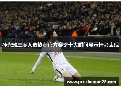 孙兴慜三度入选热刺官方赛季十大瞬间展示精彩表现