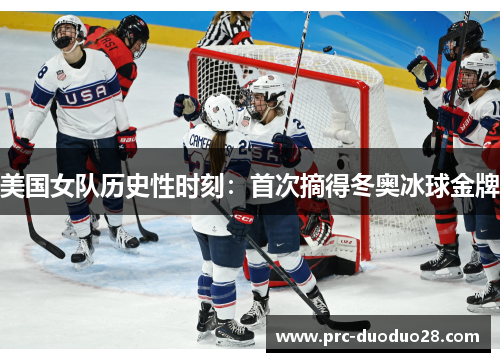 美国女队历史性时刻：首次摘得冬奥冰球金牌